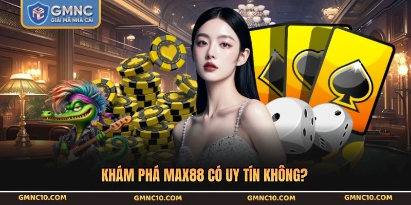 Khám phá Max88 có uy tín không?