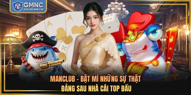 MANCLUB - Bật Mí Những Sự Thật Đằng Sau Nhà Cái Top Đầu