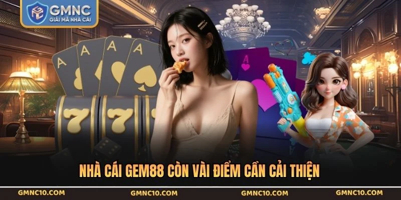 Nhà cái GEM88 còn vài điểm cần cải thiện